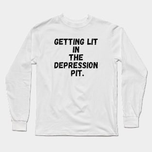 Getting lit in the depression pit Long Sleeve T-Shirt